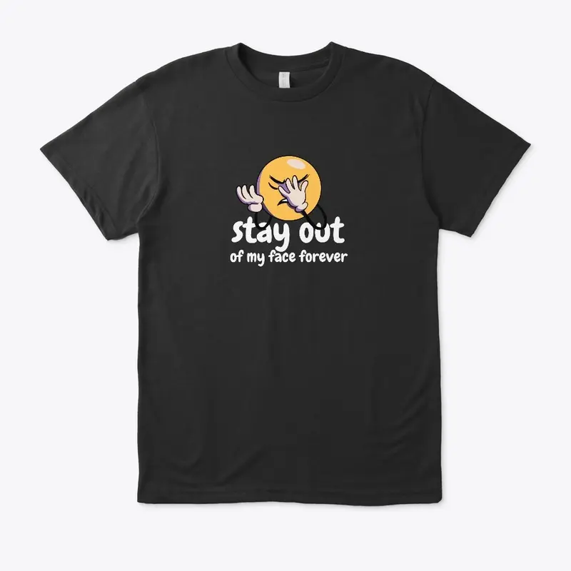 Stay Out Of My Face Forever T-Shirts