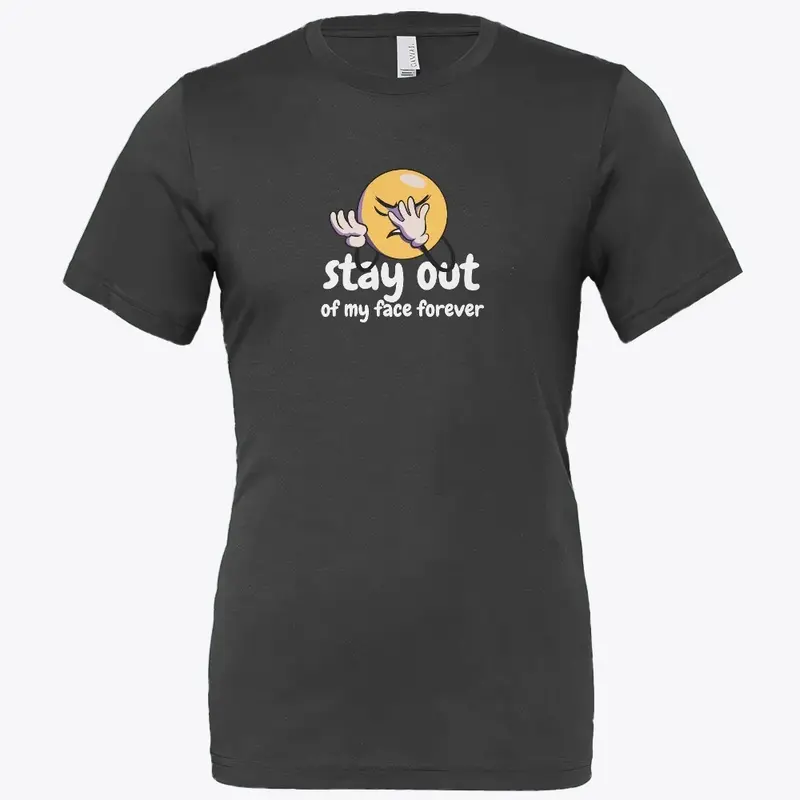 Stay Out Of My Face Forever T-Shirts